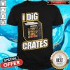 Premium I Dig Crates Shirt