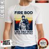 Firefighter Fire Bod Like Dad Bod But With Bigger Pole Shirt