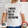 Official I Would But I'm Social Distancing Shirt
