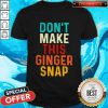 Perfect Don't Make This Ginger Snap Shirt