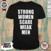 Strong Women Scare Weak Men Shirt