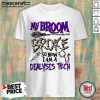 My Broom Broke So Now I Am A Dialysis Tech Shirt
