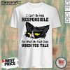 Official Cat I Cant Be Held Responsible For What My Face Does When You Talk Shirt