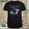 Teach My Kids Support Police Fight Me 2020 Us Shirt
