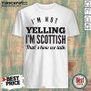 Top I'm Not Yelling I'm Scottish That's How We Talk Shirt - Design By Mascaratee.com