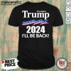 President Trump 2024 I'll Be Back Shirt-Design By Mascaratee.com