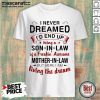 Premium I Never Dreamed I’d End Up Being A Son-In-Law Of A Freakin’ Awesome Mother-In-Law But Here I Am Living The Dream Shirt-Design By Mascaratee.com