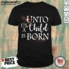 Top For Unto Us A Child Is Born Christmas Shirt-Design By Mascaratee.com