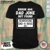 Error 404 Dad Joke Not Found Searching Dad-A-Base Shirt - Design by Mascaratee.com