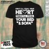 First I’ll Steal Your Heart Then I’ll Steal Your Bed And Sofa Shirt - Design by Mascaratee.com