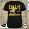 See You Later Excavator Shirt - Design by Mascaratee.com