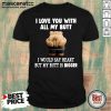 Bear I Love You With All My Butt I Would Say Heart But My Butt Is Bigger Shirt - Design by Mascaratee.com