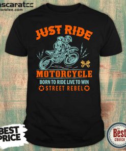 Just Ride Motorcycle Born To Ride Live To Win Street Rebel Shirt - Design by Mascaratee.com