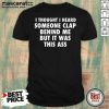 I Thought I Heard Someone Clap Behind Me But It Was This Ass Shirt - Design by Mascaratee.com