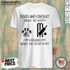 Dogs And Cricket Make Me Happy Humans Make My Head Hurt ShirtCute Dogs And Cricket Make Me Happy Humans Make My Head Hurt Shirt