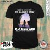 Behind Every Son Who Believes In Himself Is A Mom Who Believed In Him First Shirt