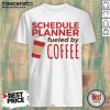 Schedule Planner Fueled by Coffee T-Shirt- Design By Mascaratee.com