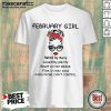 February Girl Hated By Many Loved By Plenty Heart On Her Sleeve Fire In Her Soul A Mouth She Can’t Control Shirt