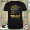I Don’t Always Stop And Look At Trains Oh Wait Yes I Do Shirt - Design by Mascaratee.com