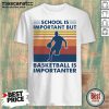 School Is Important But Basketball Is Importanter 2021 Vintages Shirt - Design by Mascaratee.com