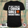 You Don’t Scare Me I Coach Girls Basketball 2021 Shirt