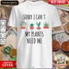 Happy Sorry I Cant My Plants Need Me Shirt