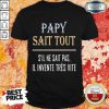 Hot Papy Sait Tout S’il Ne Sait Pas Il Invente Tres Vite Shirt