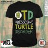 Perfect OTD Obessesive Turtle Disorder Shirt