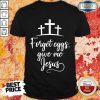Hot Forget Eggs Give Me Jesus Shirt