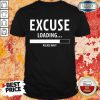 Vip Excuse Loading Please Wait Shirt