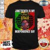 Black Girl Juneteenth Is My Independence Day Shirt