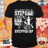 I'm Not The Step Dad That Stepped Up Shirt