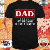 Top Dad Just Like Mom But Funner Shirt