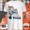 Vip Papa The Man The Myth The Legend Welder Shirt