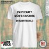 I'm Clearly Mom's Favorite Child Shirt