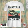 I'm Not Old I'm Classic Vintage Shirt