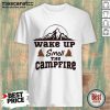 Wake Up Smell The Campfire Shirt