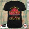 I Thought I Retired But Now I Just Work For My Wife Shirt