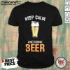 Keep Calm And Drink Beer Shirt