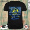 Sei Immer Nett Zu Einem Taucher Wir Kennen Die Orte Wo Dich Niemand Finden Wird Shirt