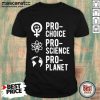 Pro Choice Pro Science Pro Planet Shirt