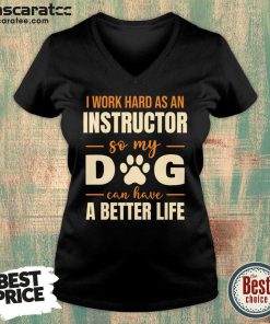 Work Hard So My Dog Can Have A Better Life V-neck