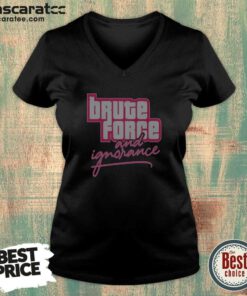 Awesome The Fat Electrician Brute Force And Ignorance V-Neck Shirt