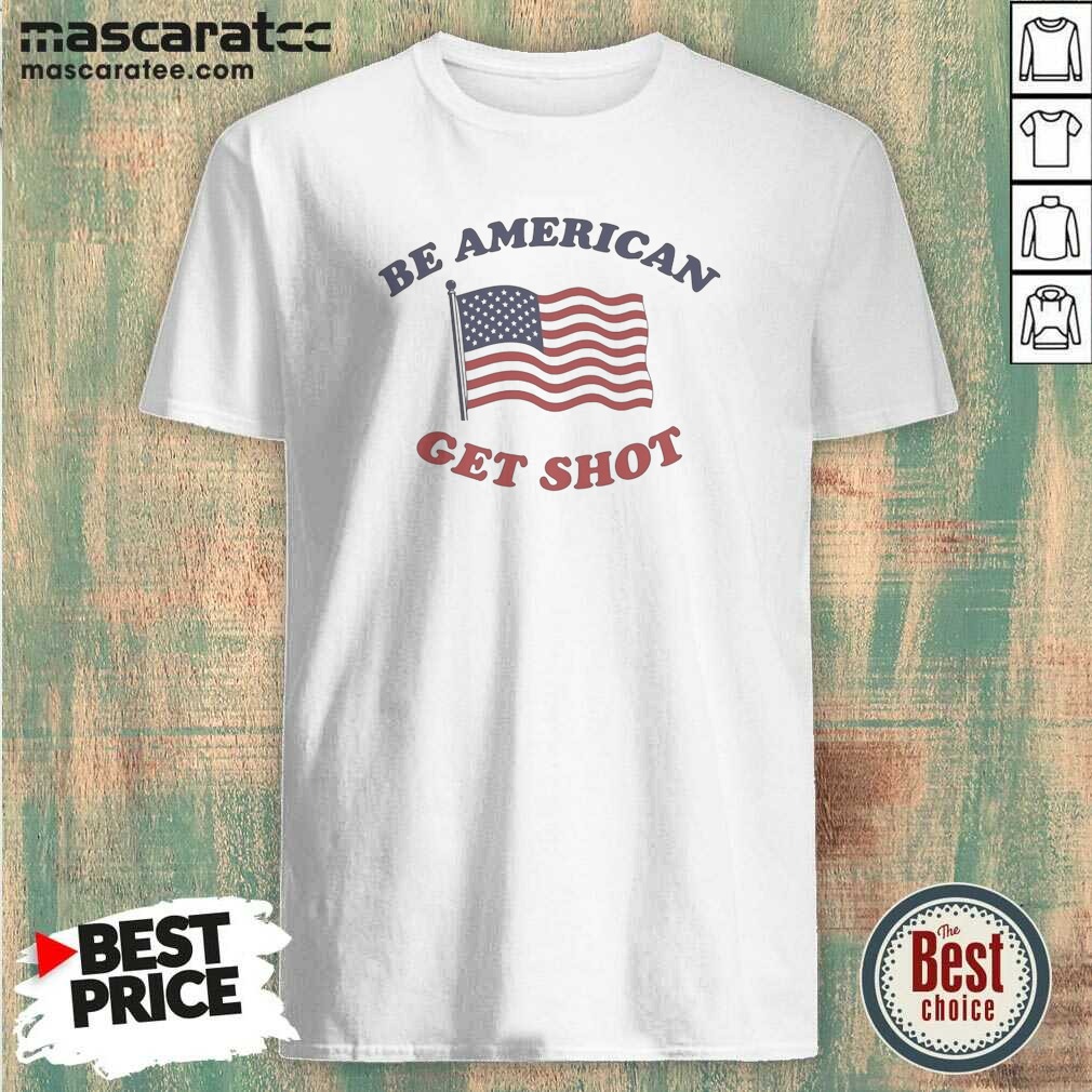 Good Be American Get Shot Shirt Shirt Good Be American Get Shot Shirt Shirt