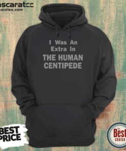 Good I Was An Extra In The Human Centipede Hoodie