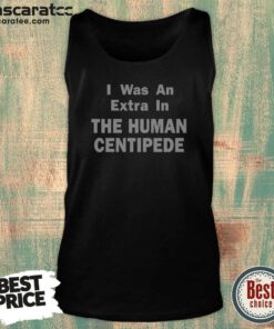 Good I Was An Extra In The Human Centipede Tank Top