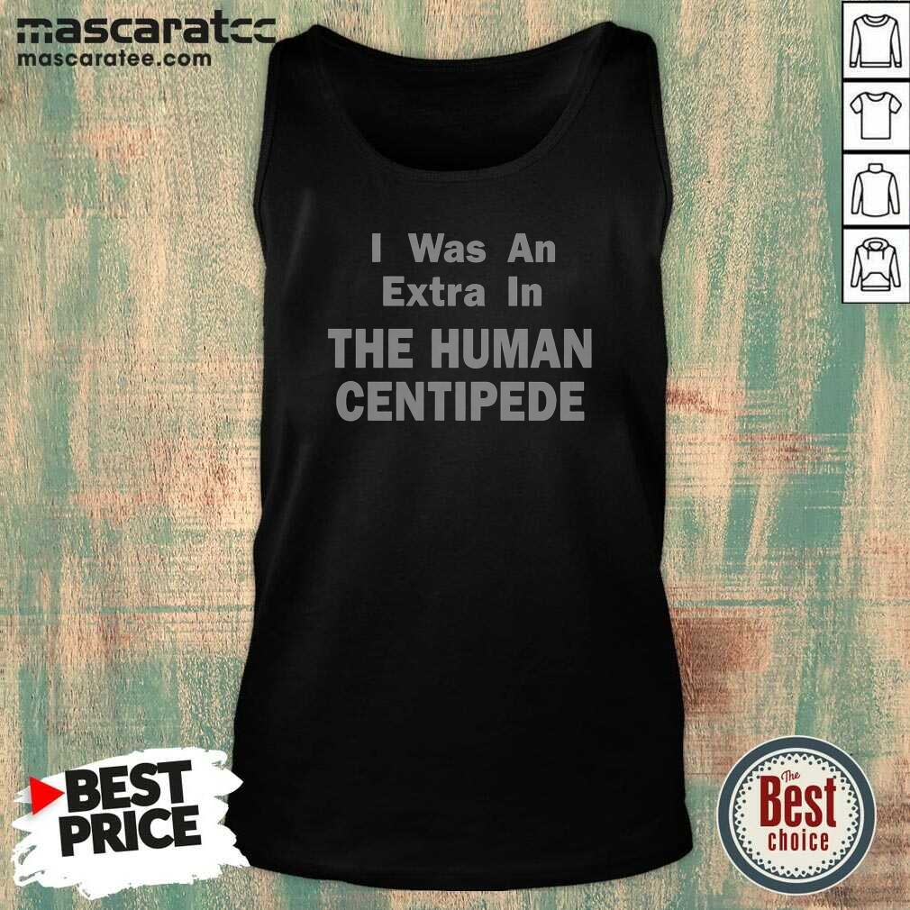 Good I Was An Extra In The Human Centipede Tank Top