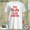 Good Too Pretty To Be Liberal Conservative Republican