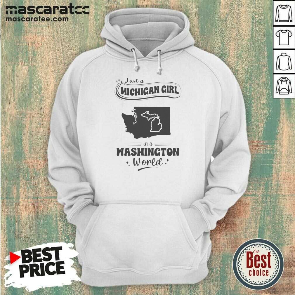 Hot Just A Michigan Girl In A Washington World Map Shirt Optimized on Hoodie Hot Just A Michigan Girl In A Washington World Map Shirt Optimized shown as a hoodie preview