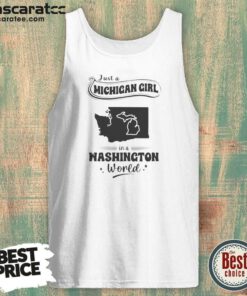 Hot Just A Michigan Girl In A Washington World Map tank top optimized for a comfortable summer fit